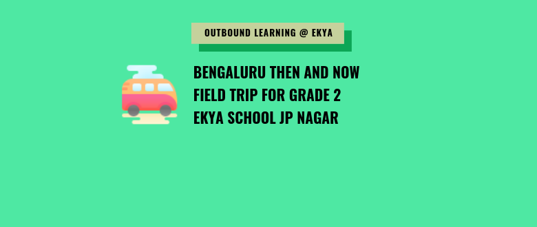 Bengaluru Then and Now – Field Trip for Grade 2 – Ekya School JP Nagar